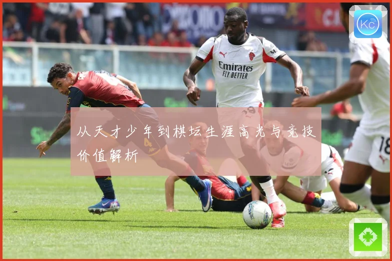 从天才少年到棋坛生涯高光与竞技价值解析